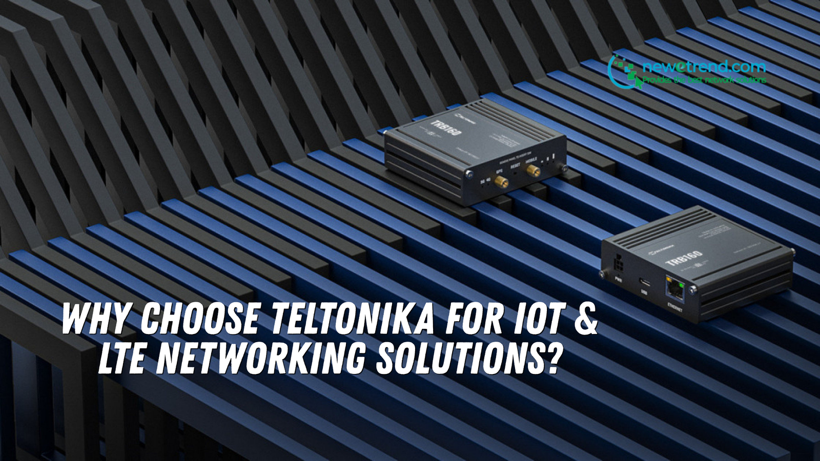 Why Choose Teltonika for IoT & LTE Networking Solutions